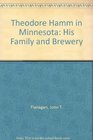 Theodore Hamm in Minnesota His Family and Brewery