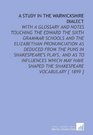 A Study in the Warwickshire Dialect With a Glossary and Notes Touching the Edward the Sixth Grammar Schools and the Elizabethan Pronunciation as Deduced  Shaped the Shakespeare Vocabulary