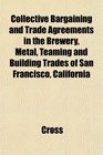 Collective Bargaining and Trade Agreements in the Brewery Metal Teaming and Building Trades of San Francisco California