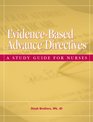 EvidenceBased Advance Directives A Study Guide for Nurses