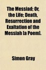 The Messiad Or the Life Death Resurrection and Exaltation of the Messiah