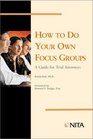 How to Do Your Own Focus Groups A Guide for Trial Attorneys