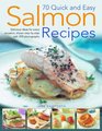 70 Quick and Easy Salmon Recipes Delicious Ideas for Every Occasion Shown Step by Step with 250 Photographs