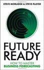 Future Ready How to Master Business Forecasting