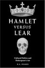 Hamlet versus Lear  Cultural Politics and Shakespeare's Art