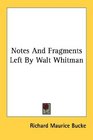Notes And Fragments Left By Walt Whitman