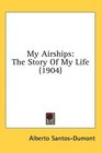 My Airships: The Story Of My Life (1904)