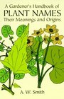 A Gardener's Handbook of Plant Names  Their Meanings and Origins