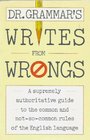 Dr Grammar's Writes From Wrongs  A Supremely Authoritative Guide to the Common and NotSoCommon Rules of the Eng lish Language