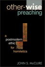 OtherWise Preaching A Postmodern Ethic for Homiletics