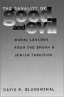 The Banality of Good and Evil Moral Lessons from the Shoah and Jewish Tradition