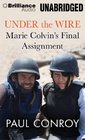 Under the Wire Marie Colvin's Final Assignment