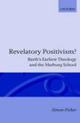 Revelatory Positivism Barth's Earliest Theology and the Marburg School