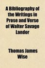 A Bibliography of the Writings in Prose and Verse of Walter Savage Landor