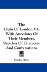 The Clubs Of London V1 With Anecdotes Of Their Members Sketches Of Character And Conversations