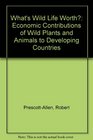 What's wildlife worth Economic contributions of wild plants and animals to developing countries