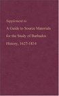 Supplement to a Guide to Source Materials for the Study of Barbados History 16271834