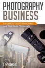 Photography Business A Beginner's Guide to Making Money with Real Estate Photography