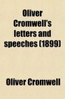 Oliver Cromwell's Letters and Speeches With Elucidations