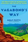 The Vagabond's Way 366 Meditations on Wanderlust Discovery and the Art of Travel