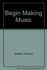 Begin making music A first book of musical experiments for young people