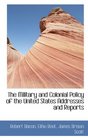 The Military and Colonial Policy of the United States Addresses and Reports