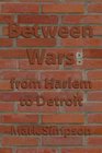 Between Wars from Harlem to Detroit