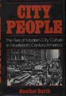 City People The Rise of Modern City Culture in NineteenthCentury America