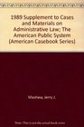 1989 Supplement to Cases and Materials on Administrative Law The American Public System