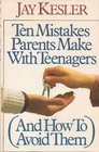 Ten Mistakes Parents Make with Teenagers