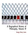 A Biographical History of Philosophy Volume IV