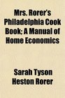 Mrs Rorer's Philadelphia Cook Book A Manual of Home Economics