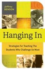 Hanging In Strategies for Teaching the Students Who Challenge Us Most