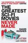 The Greatest Sci-fi Movies Never Made (Fully Revised and Updated Edition)