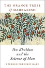 The Orange Trees of Marrakesh Ibn Khaldun and the Science of Man