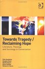 Towards Tragedy/Reclaiming Hope Literature Theology and Sociology in Conversation