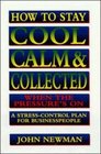 How to Stay Cool, Calm  Collected When the Pressure's on: A Stress Control Plan for Businesspeople