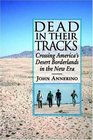 Dead in Their Tracks Crossing America's Desert Borderlands in the New Era