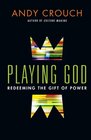 Playing God Redeeming the Gift of Power