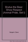 Brutus the Bear: Show Respect (Animal Pride, Set I)