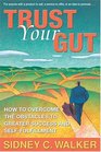 Trust Your Gut How to Overcome the Obstacles to Greater Success and Selffulfillment
