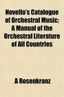 Novello's Catalogue of Orchestral Music A Manual of the Orchestral Literature of All Countries