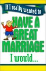 If I Really Wanted to Have a Great Marriage, I Would... (If I Really Wanted to)