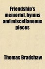 Friendship's memorial hymns and miscellaneous pieces