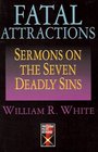 Fatal Attractions Sermons on the Seven Deadly Sins