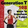 Generation T : 108 Ways to Transform a T-Shirt