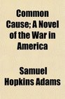Common Cause A Novel of the War in America