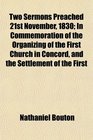 Two Sermons Preached 21st November 1830 In Commemoration of the Organizing of the First Church in Concord and the Settlement of the First