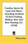 Carolina Sports By Land And Water Including Incidents Of DevilFishing Wildcat Deer And Bear Hunting Etc