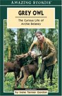 Grey Owl: The Curious Life of Archie Belaney (An Amazing Stories Book) (Amazing Stories)